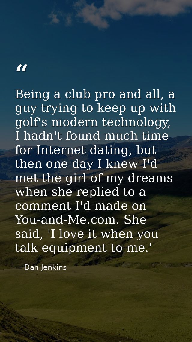 Being a club pro and all, a guy trying to keep up with golf's modern technology, I hadn't found much time for Internet d — Dan Jenkins