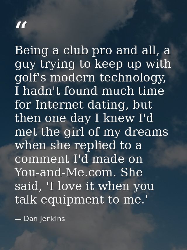 Being a club pro and all, a guy trying to keep up with golf's modern technology, I hadn't found much time for Internet d — Dan Jenkins