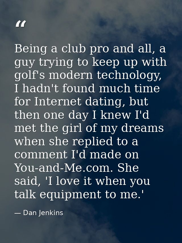 Being a club pro and all, a guy trying to keep up with golf's modern technology, I hadn't found much time for Internet d — Dan Jenkins