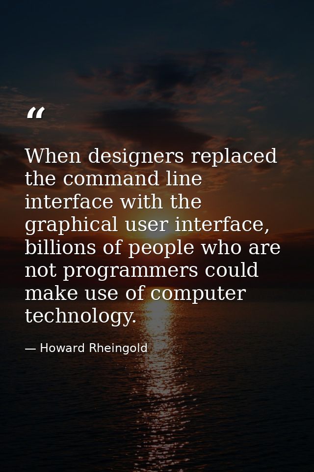When designers replaced the command line interface with the graphical user interface, billions of people who are not pro — Howard Rheingold