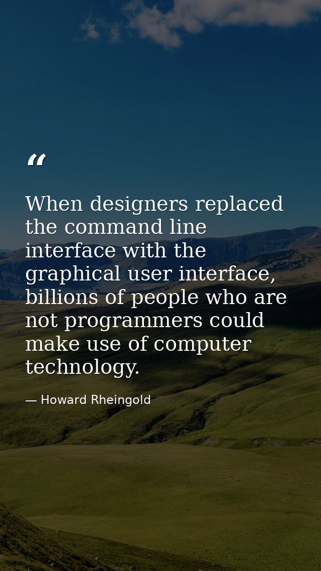 When designers replaced the command line interface with the graphical user interface, billions of people who are not pro — Howard Rheingold