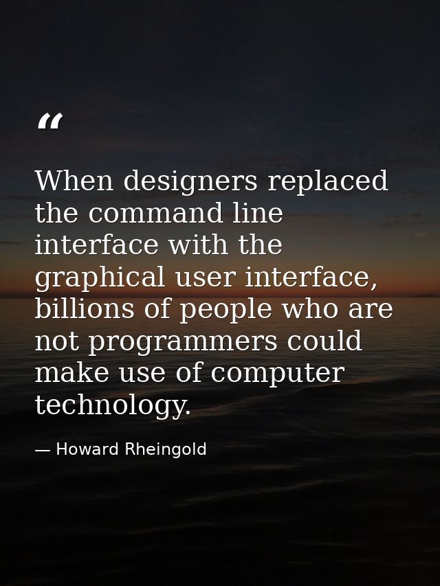 When designers replaced the command line interface with the graphical user interface, billions of people who are not pro — Howard Rheingold