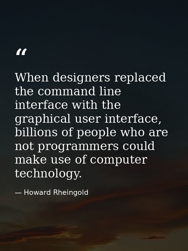 When designers replaced the command line interface with the graphical user interface, billions of people who are not pro — Howard Rheingold