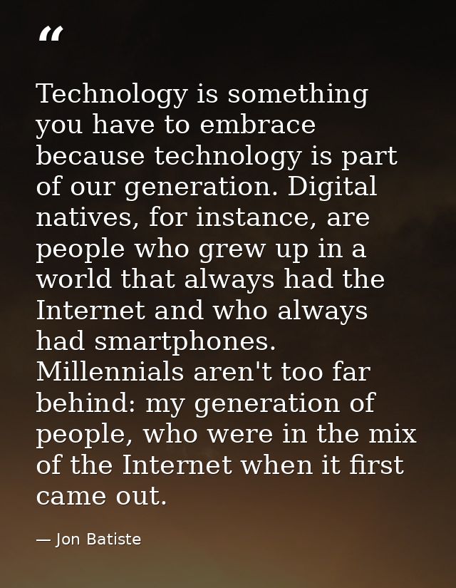 Technology is something you have to embrace because technology is part of our generation. Digital natives, for instance, — Jon Batiste