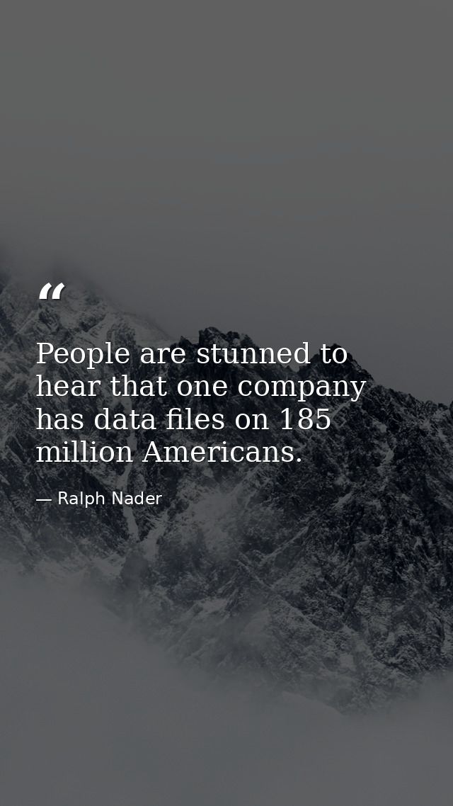 People are stunned to hear that one company has data files on 185 million Americans. — Ralph Nader