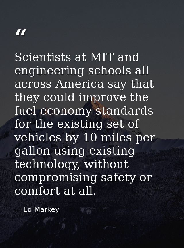 Scientists at MIT and engineering schools all across America say that they could improve the fuel economy standards for  — Ed Markey