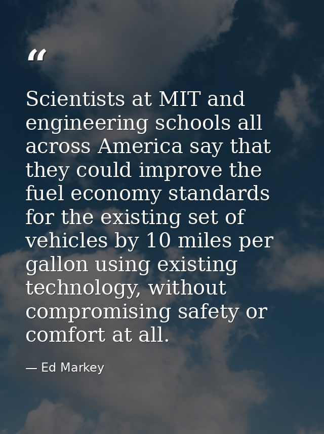 Scientists at MIT and engineering schools all across America say that they could improve the fuel economy standards for  — Ed Markey