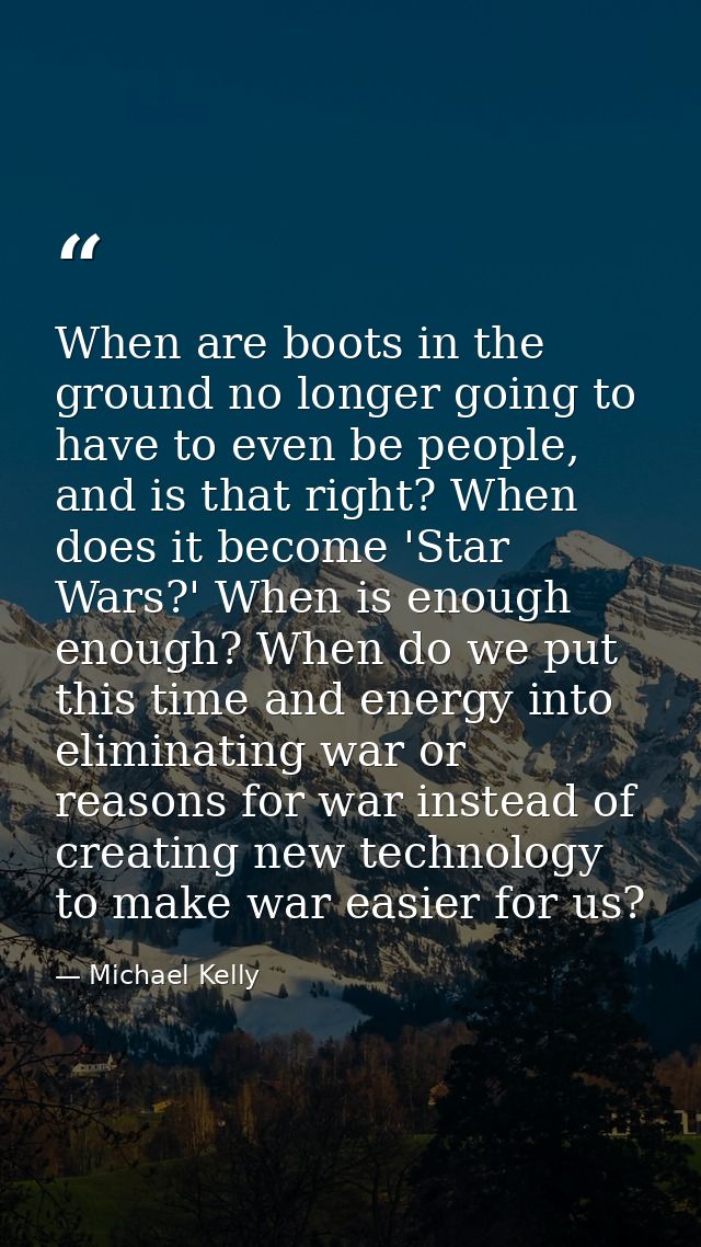 When are boots in the ground no longer going to have to even be people, and is that right? When does it become 'Star War — Michael Kelly