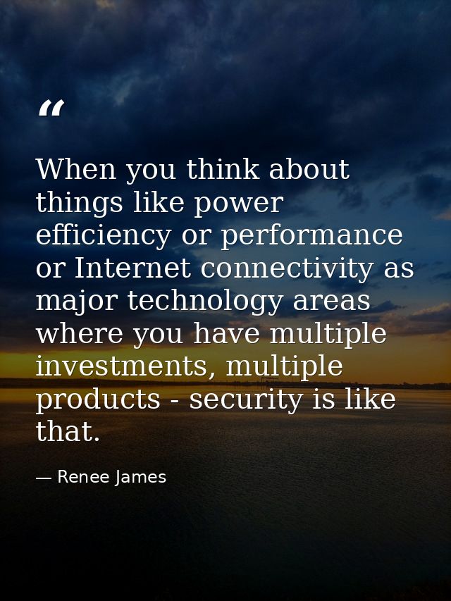 When you think about things like power efficiency or performance or Internet connectivity as major technology areas wher — Renee James