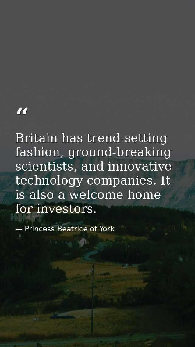 Britain has trend-setting fashion, ground-breaking scientists, and innovative technology companies. It is also a welcome — Princess Beatrice of York