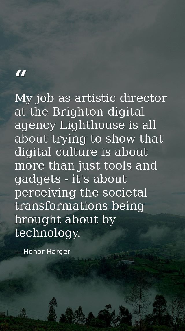 My job as artistic director at the Brighton digital agency Lighthouse is all about trying to show that digital culture i — Honor Harger