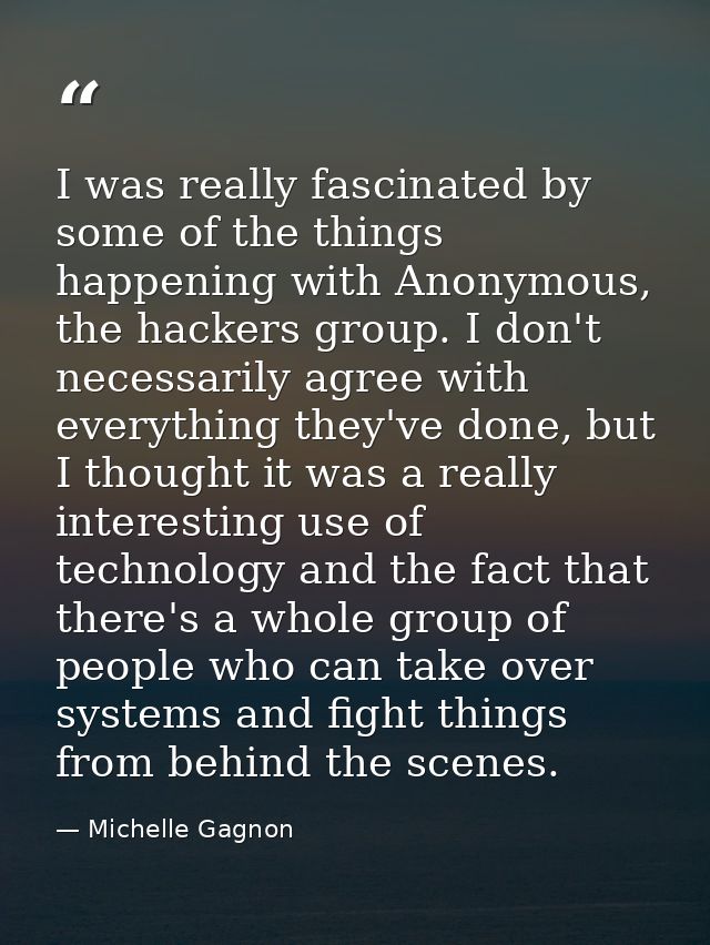 I was really fascinated by some of the things happening with Anonymous, the hackers group. I don't necessarily agree wit — Michelle Gagnon