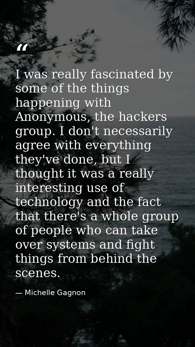 I was really fascinated by some of the things happening with Anonymous, the hackers group. I don't necessarily agree wit — Michelle Gagnon