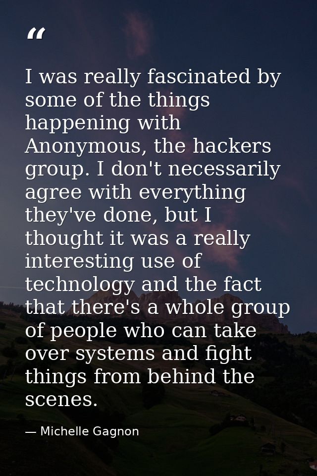 I was really fascinated by some of the things happening with Anonymous, the hackers group. I don't necessarily agree wit — Michelle Gagnon