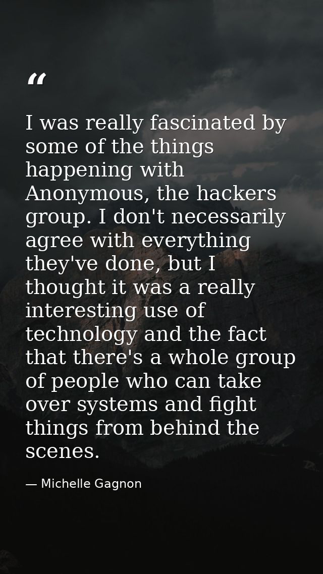 I was really fascinated by some of the things happening with Anonymous, the hackers group. I don't necessarily agree wit — Michelle Gagnon