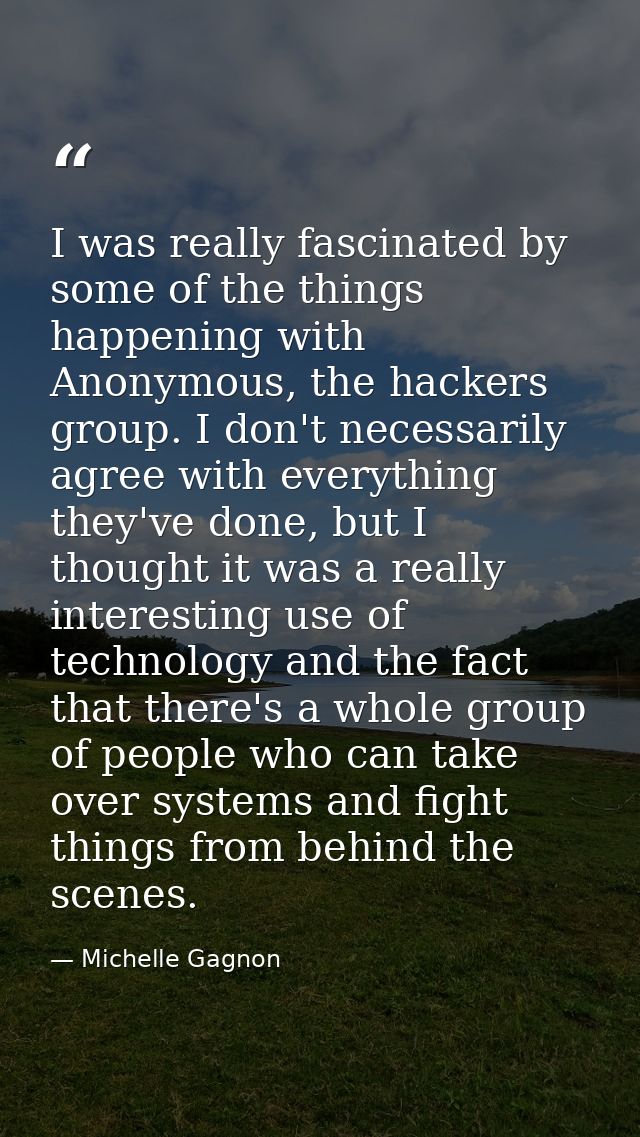 I was really fascinated by some of the things happening with Anonymous, the hackers group. I don't necessarily agree wit — Michelle Gagnon
