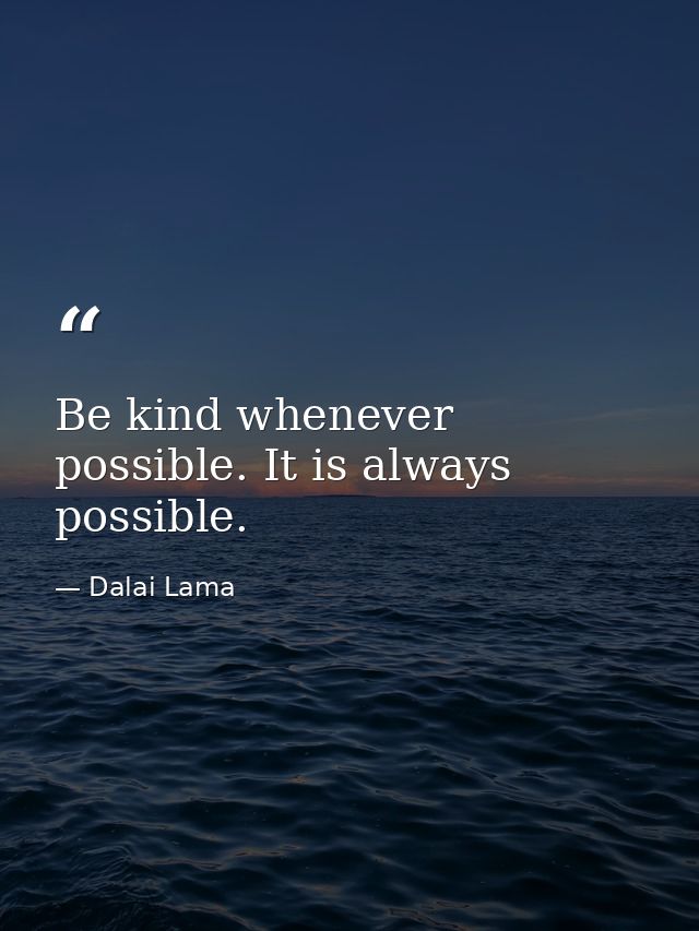 Be kind whenever possible. It is always possible. — Dalai Lama