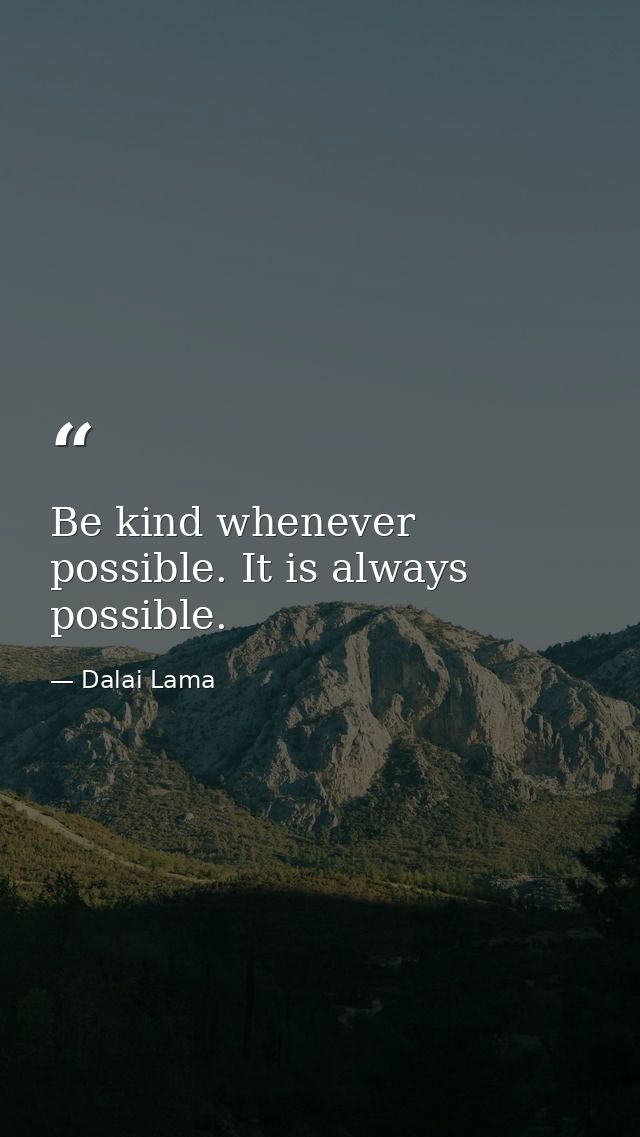 Be kind whenever possible. It is always possible. — Dalai Lama
