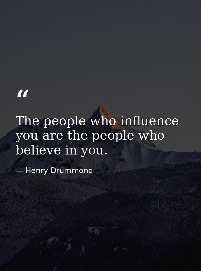 The people who influence you are the people who believe in you. — Henry Drummond