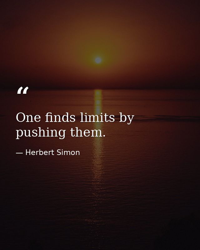 One finds limits by pushing them. — Herbert Simon