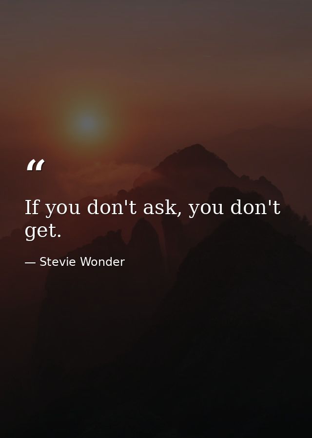 If you don't ask, you don't get. — Stevie Wonder