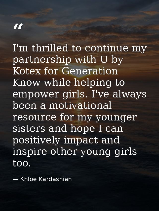 I'm thrilled to continue my partnership with U by Kotex for Generation Know while helping to empower girls. I've always  — Khloe Kardashian