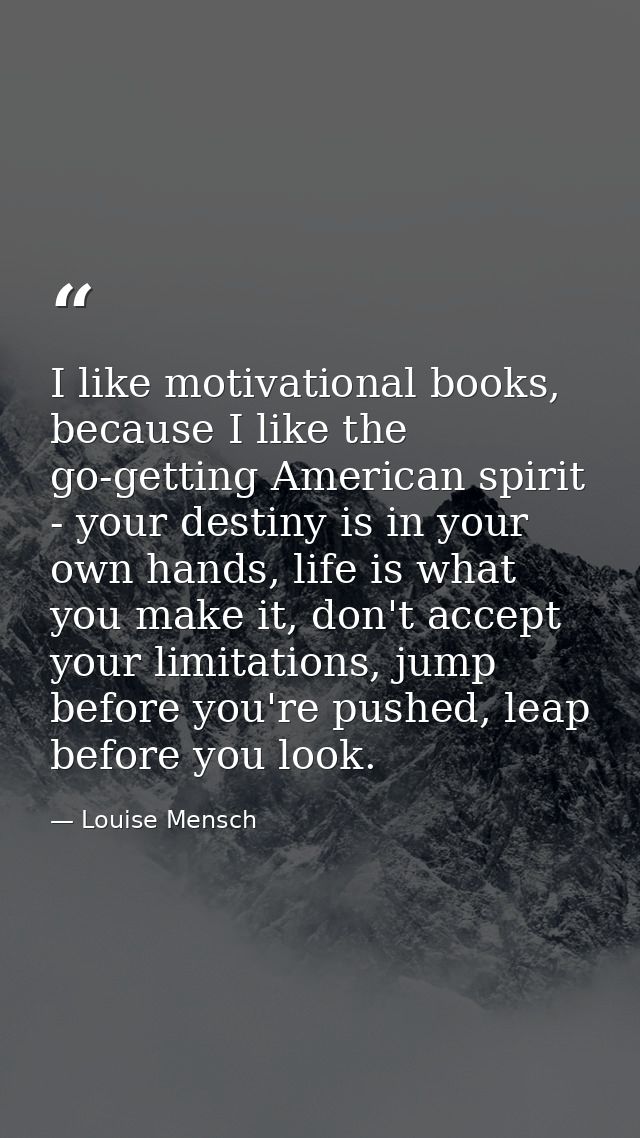 I like motivational books, because I like the go-getting American spirit - your destiny is in your own hands, life is wh — Louise Mensch