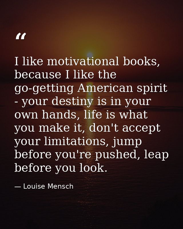 I like motivational books, because I like the go-getting American spirit - your destiny is in your own hands, life is wh — Louise Mensch