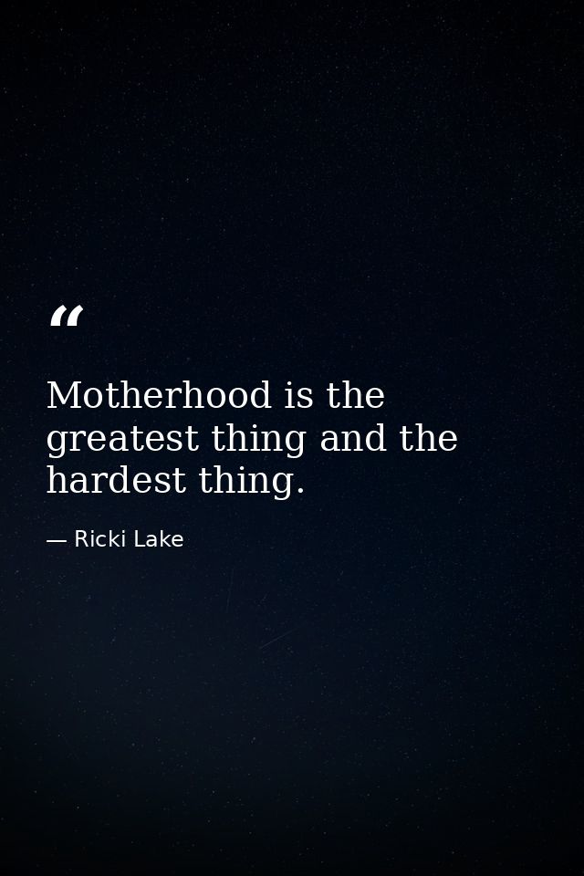 Motherhood is the greatest thing and the hardest thing. — Ricki Lake