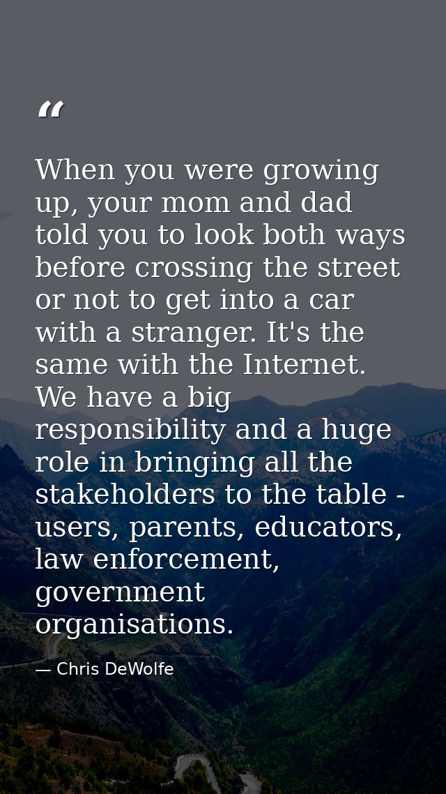 When you were growing up, your mom and dad told you to look both ways before crossing the street or not to get into a ca — Chris DeWolfe
