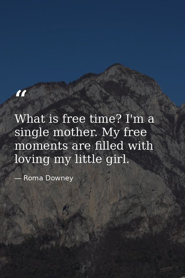 What is free time? I'm a single mother. My free moments are filled with loving my little girl. — Roma Downey