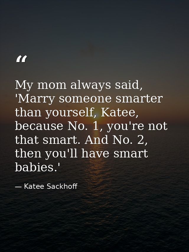 My mom always said, 'Marry someone smarter than yourself, Katee, because No. 1, you're not that smart. And No. 2, then y — Katee Sackhoff