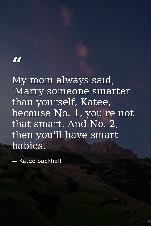 My mom always said, 'Marry someone smarter than yourself, Katee, because No. 1, you're not that smart. And No. 2, then y — Katee Sackhoff