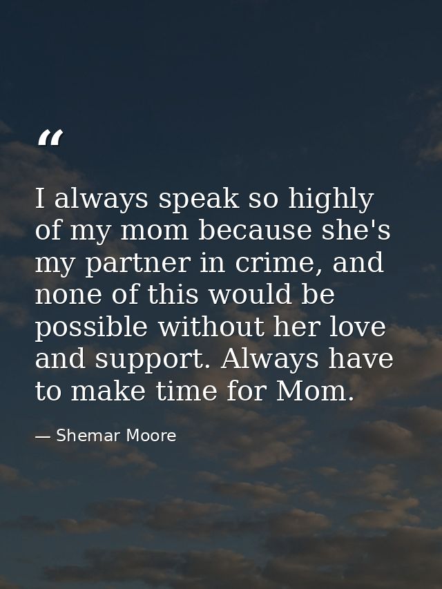 I always speak so highly of my mom because she's my partner in crime, and none of this would be possible without her lov — Shemar Moore