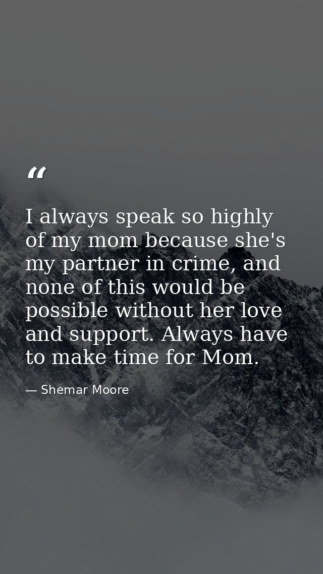 I always speak so highly of my mom because she's my partner in crime, and none of this would be possible without her lov — Shemar Moore