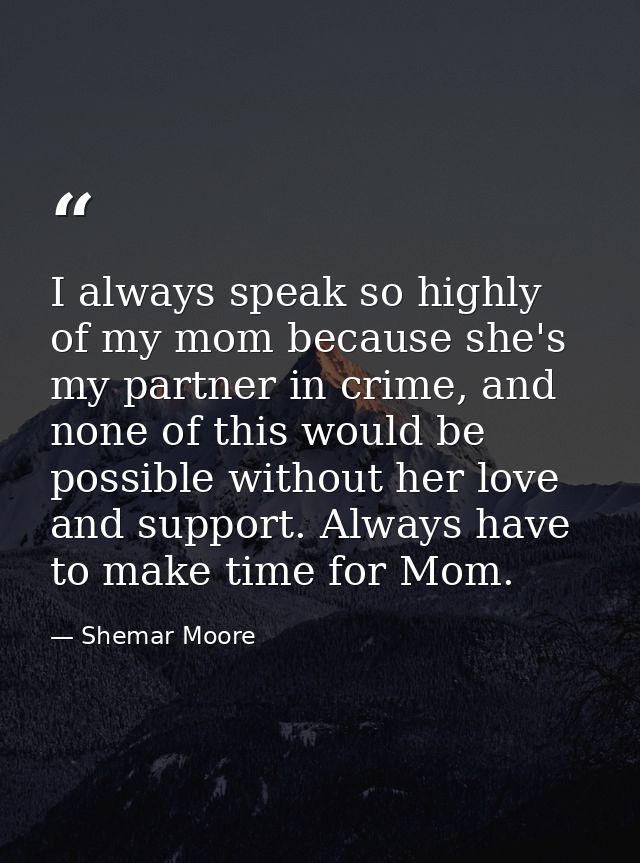 I always speak so highly of my mom because she's my partner in crime, and none of this would be possible without her lov — Shemar Moore