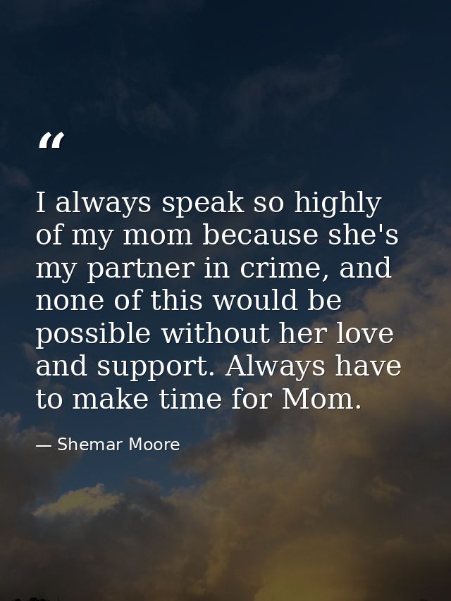 I always speak so highly of my mom because she's my partner in crime, and none of this would be possible without her lov — Shemar Moore