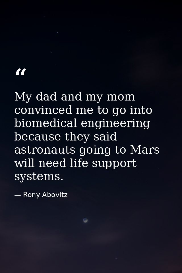 My dad and my mom convinced me to go into biomedical engineering because they said astronauts going to Mars will need li — Rony Abovitz