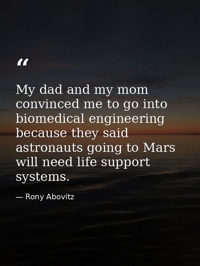 My dad and my mom convinced me to go into biomedical engineering because they said astronauts going to Mars will need li — Rony Abovitz