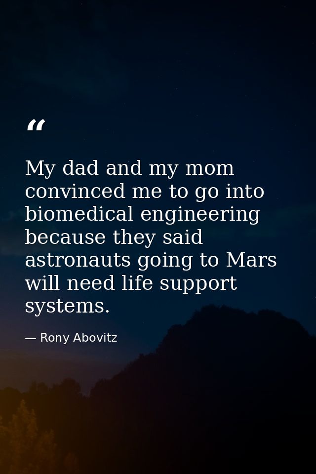 My dad and my mom convinced me to go into biomedical engineering because they said astronauts going to Mars will need li — Rony Abovitz