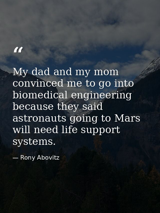 My dad and my mom convinced me to go into biomedical engineering because they said astronauts going to Mars will need li — Rony Abovitz