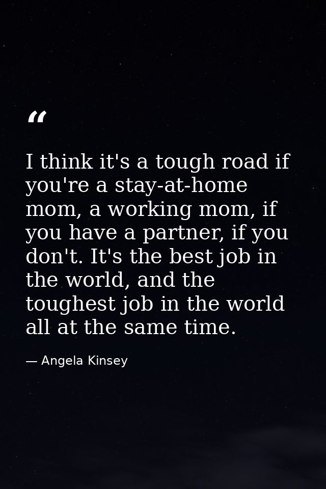 I think it's a tough road if you're a stay-at-home mom, a working mom, if you have a partner, if you don't. It's the bes — Angela Kinsey