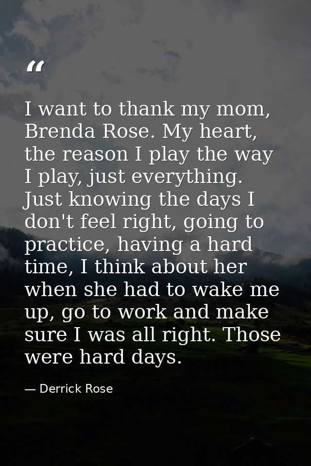 I want to thank my mom, Brenda Rose. My heart, the reason I play the way I play, just everything. Just knowing the days  — Derrick Rose