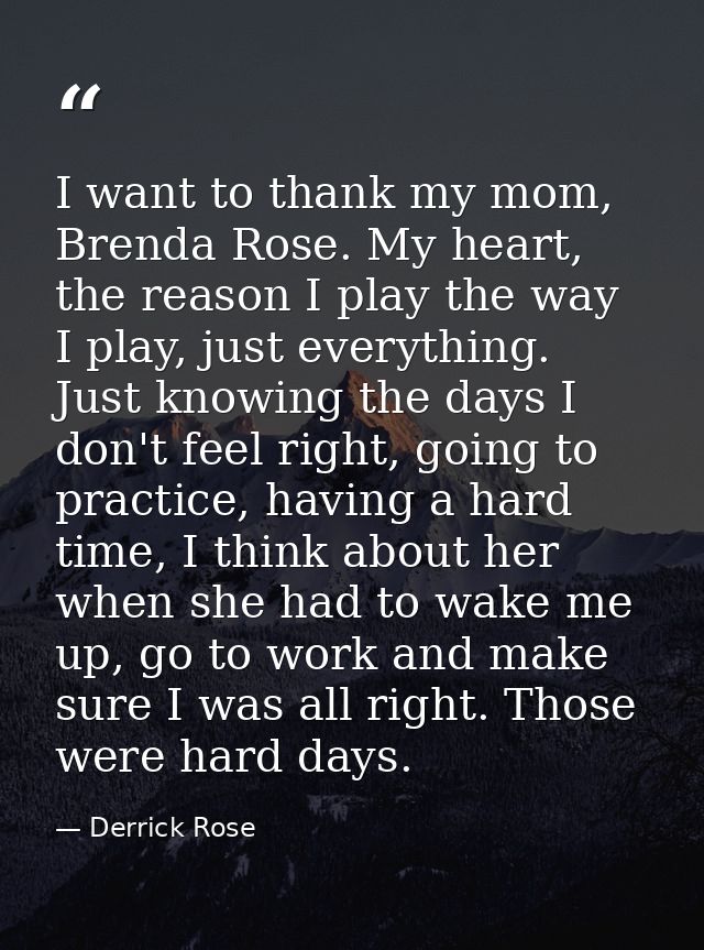 I want to thank my mom, Brenda Rose. My heart, the reason I play the way I play, just everything. Just knowing the days  — Derrick Rose