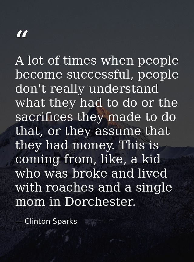 A lot of times when people become successful, people don't really understand what they had to do or the sacrifices they  — Clinton Sparks