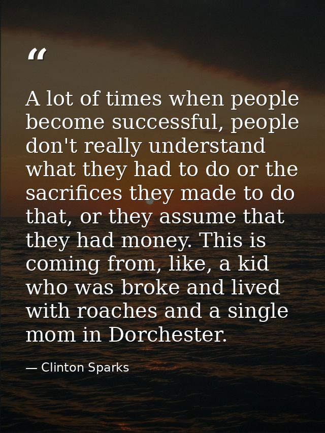 A lot of times when people become successful, people don't really understand what they had to do or the sacrifices they  — Clinton Sparks