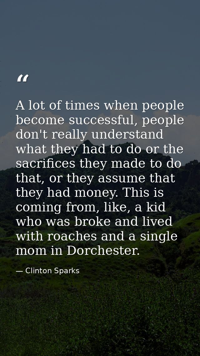 A lot of times when people become successful, people don't really understand what they had to do or the sacrifices they  — Clinton Sparks