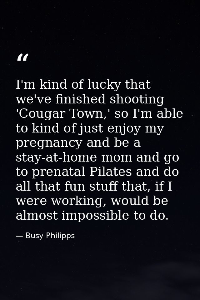 I'm kind of lucky that we've finished shooting 'Cougar Town,' so I'm able to kind of just enjoy my pregnancy and be a st — Busy Philipps