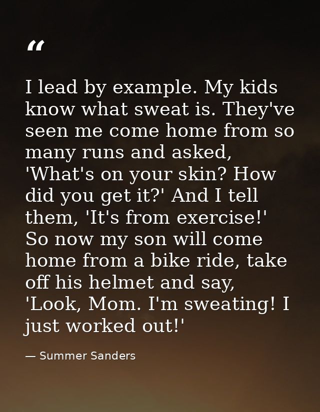 I lead by example. My kids know what sweat is. They've seen me come home from so many runs and asked, 'What's on your sk — Summer Sanders