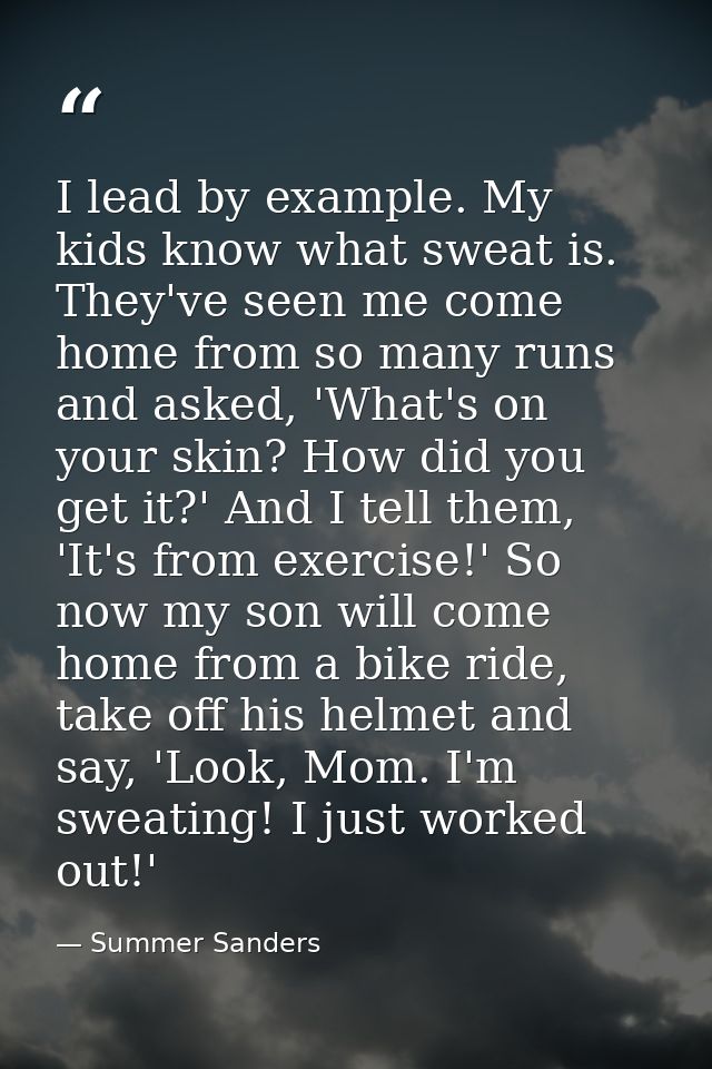 I lead by example. My kids know what sweat is. They've seen me come home from so many runs and asked, 'What's on your sk — Summer Sanders